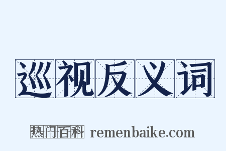 巡视反义词是什么意思的图片
